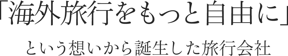 「海外旅行をもっと自由に」という想いから誕生した旅行会社